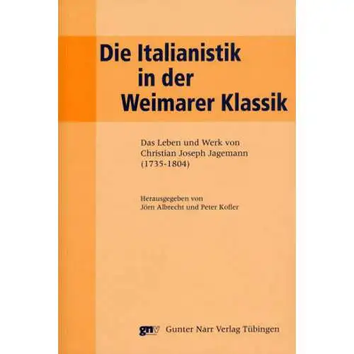 Die Italianistik in der Weimarer Klassik. Das Leben von Christian Joseph Jagemann (1735-1804). 