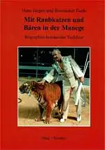 Mit Raubkatzen und Bären in der Manege: Biographien bedeutender Tierlehrer. 