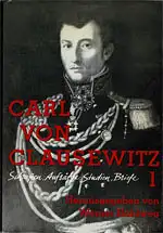 Carl von Clausewitz. Schriften   Aufsätze   Studien   Briefe. Dokumente aus dem Clausewitz , Scharnhorst  und Gneisenau Nachlaß sowie aus.. 
