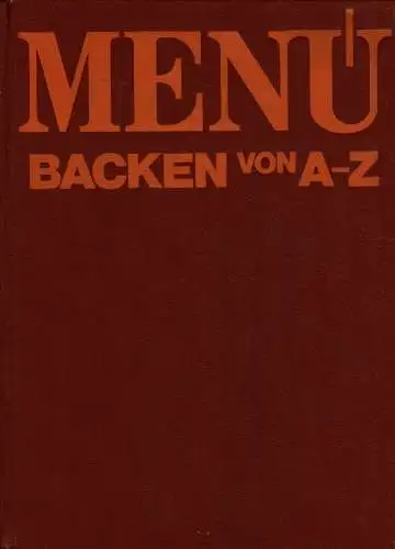 Menü Backen von A - Z. Rund 600 Rezepte in alphabetischer Ordnung und mehr als 400 vierfarbige Abbildungen. 