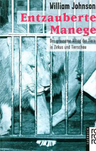 Entzauberte Manege. Der grausame Alltag der Tiere in Zirkus und Tierschau. 