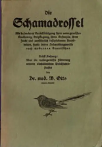 Die Schamadrossel. Mit besonderer Berücksichtigung ihrer naturgemäßen Ernährung, Verpflegung, ihres Gesanges… Nebst Anhang: Über die naturgemäße Fütterung unserer einheimischen Weichfutterfresser. 