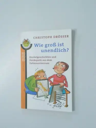 Wie groß ist unendlich? Knobelgeschichten und Denkspiele aus dem Zahlenuniversum. 