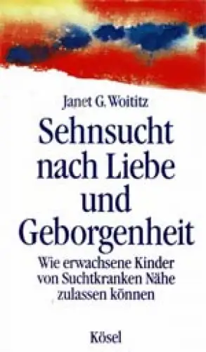 Sehnsucht nach Liebe und Geborgenheit. Wie erwachsene Kinder von Suchtkranken Nähe zulassen können. 