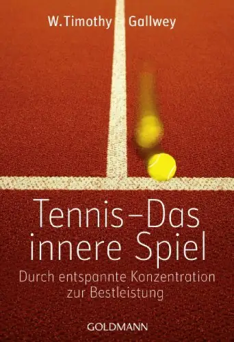 Tennis - Das innere Spiel. Durch entspannte Konzentration zur Bestleistung. 