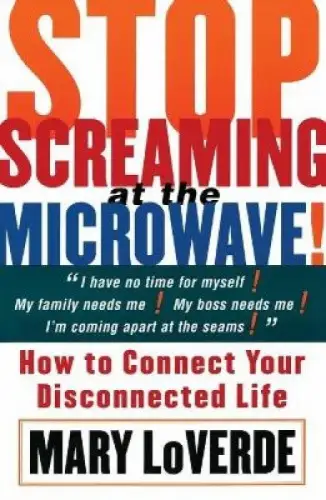 Stop Screaming at Your Microwave. How to Connect Your Disconnected Life. 