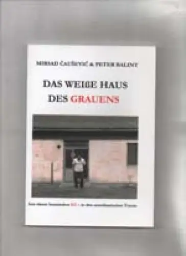 Das weiße Haus des Grauens. Aus einem bosnischen KZ - in den amerikanischen Traum. 