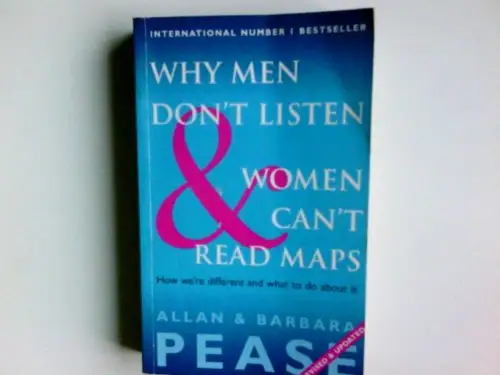 Why Men Don't Listen & Women Can't Read Maps. How We're Different and What To Do About It. Revised & Updated Version. 
