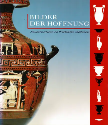 Bilder der Hoffnung. Jenseitserwartungen auf Prunkgefäßen Süditaliens. 