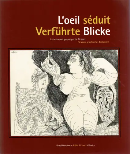 L'oeil séduit, Verführte Blicke. Le Testament graphique de Picasso, Picassos graphisches Testament. 