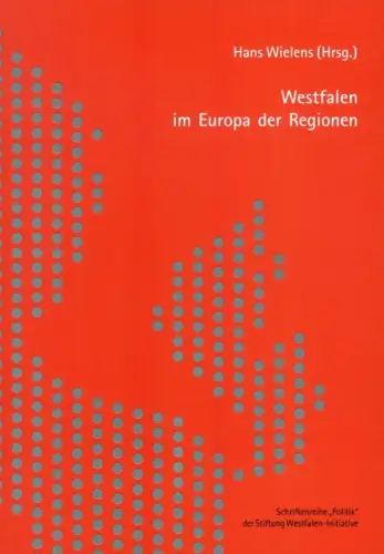 Westfalen im Europa der Regionen (Schriftenreihe 'Politik' der Stiftung Westfalen-Initiative, Bd. 1). 