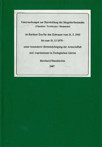 Untersuchungen zur Entwicklung des Säugetierbestandes im Berliner Zoo für den Zeitraum vom 31.5.1945 bis zum 31.12.1979 unter besonderer Berücksichtigung der Artenvielfalt und -repräsentanz in Zoologischen Gärten (Dissertation). 