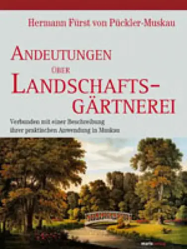 Andeutungen über Landschaftsgärtnerei. Verbunden mit einer Beschreibung ihrer praktischen Anwendung in Muskau. 