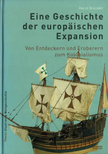 Eine Geschichte der europäischen Expansion. Von entdeckern und Eroberern zum Kolonialismus. 
