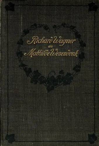 Richard Wagner an Mathilde Wesendonk. Tagebuchblätter und Briefe 1853 - 1871. 