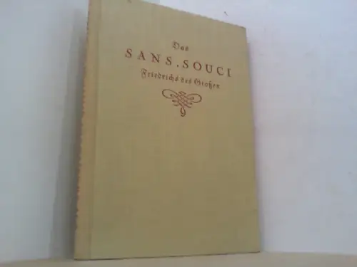 Das Sans, Souci Friedrichs des Großen. Mit einem Anhang: Das Sanssouci von heute. 