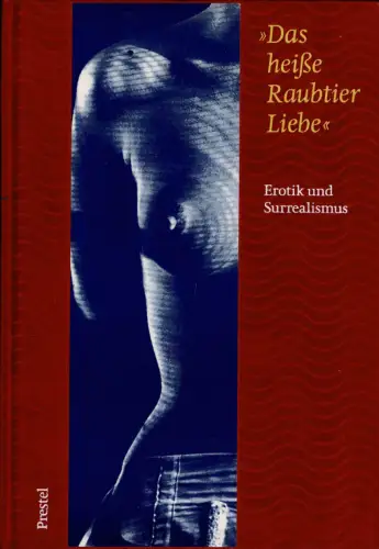 Das heiße Raubtier Liebe - Erotik und Surrealismus. 