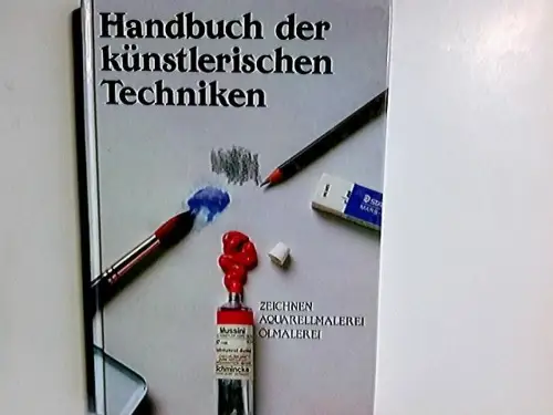 Handbuch der künstlerischen Techniken. Zeichnen, Ölmalerei, Aquarellmalerei. 
