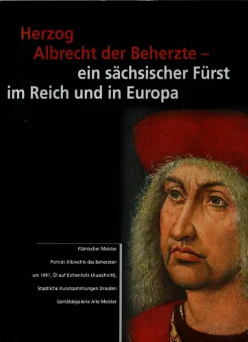 Herzog Albrecht der Beherzte - Ein sächsischer Fürst im Reich und in Europa. 