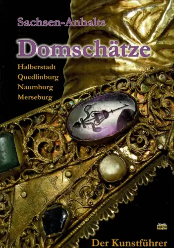 Sachsen-Anhalts Domschätze. Der Kunstführer Halberstadt, Quedlinburg, Naumburg, Merseburg. 
