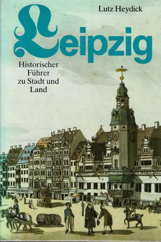 Leipzig. Historischer Führer zu Stadt und Land. 