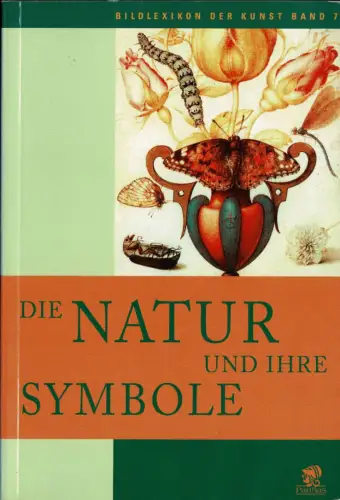 Bildlexikon der Kunst, Band 7: Die Natur und ihre Symbole. Pflanzen, Tiere und Fabelwesen. 