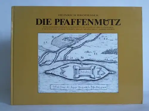 Die Pfaffenmütz. Eine bemerkenswerte Inselfestung im Mündungsdelta der Sieg und das Land an der unteren Sieg zu Beginn des 17. Jahrhunderts. 