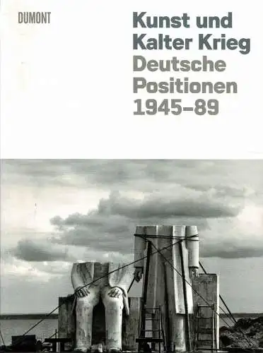 Kunst und Kalter Krieg. Deutsche Positionen 1945-89. 