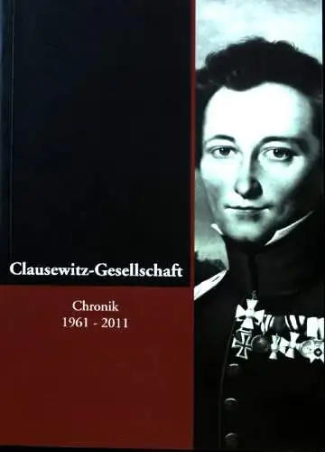 Clausewitz-Gesellschaft e. V. Chronik 1961 - 2011 (50 Jahre Clausewitz-Gesellschaft e. V.). 