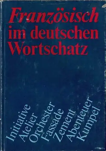 Französisch im deutschen Wortschatz. Lehn- und Fremdwörter aus acht Jahrhunderten. 