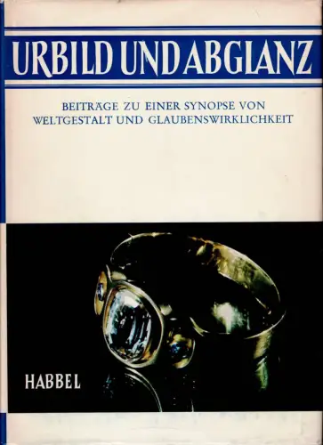 Urbild und Abglanz. Beiträge zu einer Synopse von Weltgestalt und Glaubenswirklichkeit. 