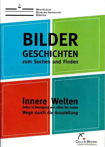 Bildergeschichten zum Suchen und Finden. Innere Welten. Zellen in Bewegung von mikro bis makro. Wege durch die Ausstellung [Exzellenzcluster 'Cells in Motion', WWU Münster, Ausstellung 2015; mit Ausstellungsplan]. 