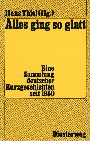 Alles ging so glatt. Eine Sammlung deutscher Kurzgeschichten seit 1950. 