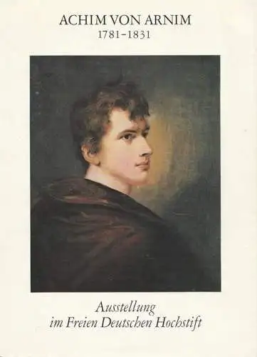 Achim von Arnim, 1781-1831. Katalog zur Ausstellung im Freien Deutschen Hochstift - Frankfurter Goethe-Museum, 30. Juni - 31. Dezember 1981. 