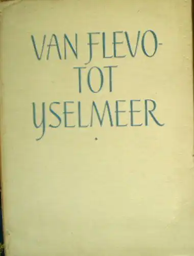 Draaisma, Henk und Verwey, Femke en Walt: Van Flevo - Tot Yselmeeer. 