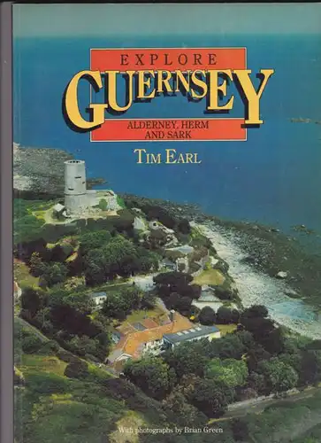 Earl, Tim: Explore Guernsey, Alderney, Herm and Sark. 