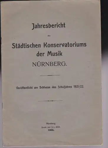 Jahresbericht des Städtischen Konservatoriums der Musik Nürnberg, veröffentlicht am Schlusse des Schuljahres 1921/1922. 