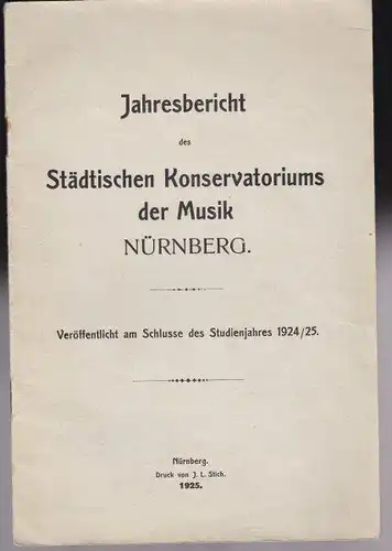 Jahresbericht des Städtischen Konservatoriums der Musik Nürnberg, veröffentlicht am Schlusse des Schuljahres 1924/1925. 