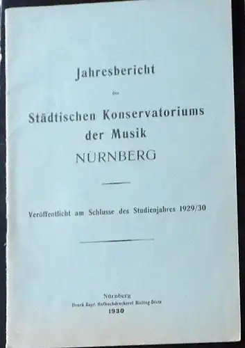 Jahresbericht des Städtischen Konservatoriums der Musik Nürnberg, veröffentlicht am Schlusse des Schuljahres 1929/1930. 