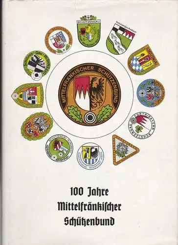 Loesch, Rainer H; Ziegler, Rudolf & Gorniak, Alfred (Eds.): 100 Jahre Mittelfränkischer Schützenbund. 