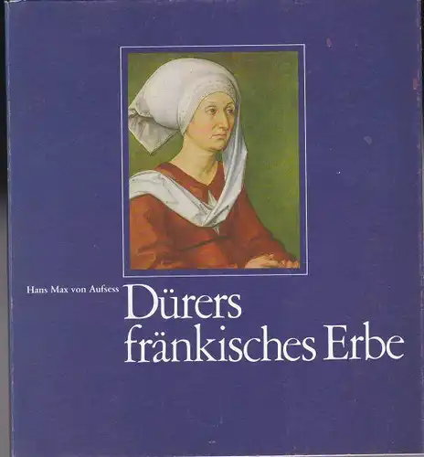 Aufsess, Hans Max von: Dürers fränkisches Erbe. 