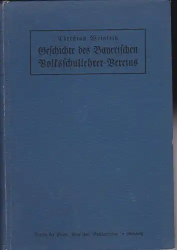 Weinlein, Christian: Geschichte des bayerischen Volksschullehrer-Vereins, Die Geschichte seiner ersten 50 Jahre: 1861-1911. 