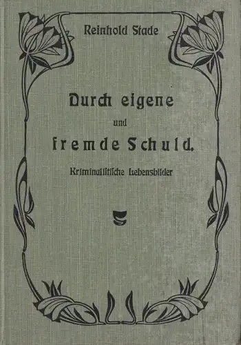 Stade, Reinhold: Durch eigene und fremde Schuld, Kriminalistische Lebensbilder. 