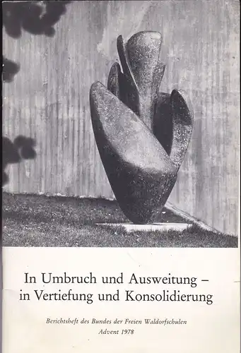 Verschiedene: In Umbruch und Ausweitung - in Vertiefung und Konsolidierung, Berichtsheft des Bundes der Freien Waldorfschulen, Advent 1978. 