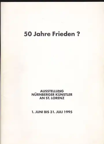 50 Jahre Frieden? Ausstellung Nürnberger Künstler an St Lorenz. 