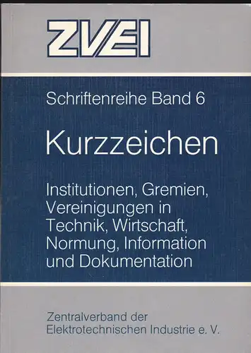 ZVEI: Kurzzeichen, Institutionen, Gremien, Vereinigungen in Technik, Wirtschaft, Normung, Information und Dokumentation. 