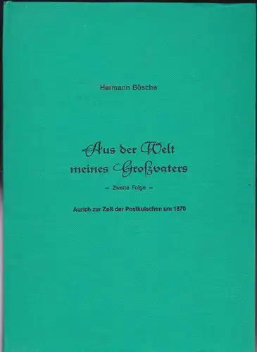 Bösche, Hermann: Aus der Welt meines Großvaters Zweite Folge, Aurich zur Zeit der Postkutschen um 1870. 