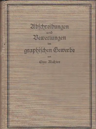 Richter, Otto: Abschreibungen und Bewertungen im graphischen Gewerbe, Leitfaden für die Errechnung von Steuerwerten und Abschreibungen sowie für die Festsetzung der Betriebs-, Verlags-, Firmenwerte usw. 