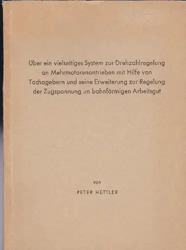 Hettler, Peter: Über ein vielseitiges System zur Drehzahlregelung an Mehrmotorenantrieben mit Hilfe von Tachogebern und seine Erweiterung zur Regulung der Zugspannung im bahnförmigen Arbeitsgut. 