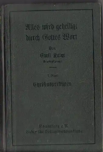 Kaim, Emil: Alles wird geheiligt durch Gottes Wort, Christuspredigten. 